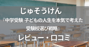 じゅそうけん　中学受験子どもの人生を本気で考えた受験校選び戦略レビュー・口コミ